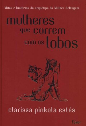 Mulheres que Correm com os Lobos Clarissa Pinkola Estés